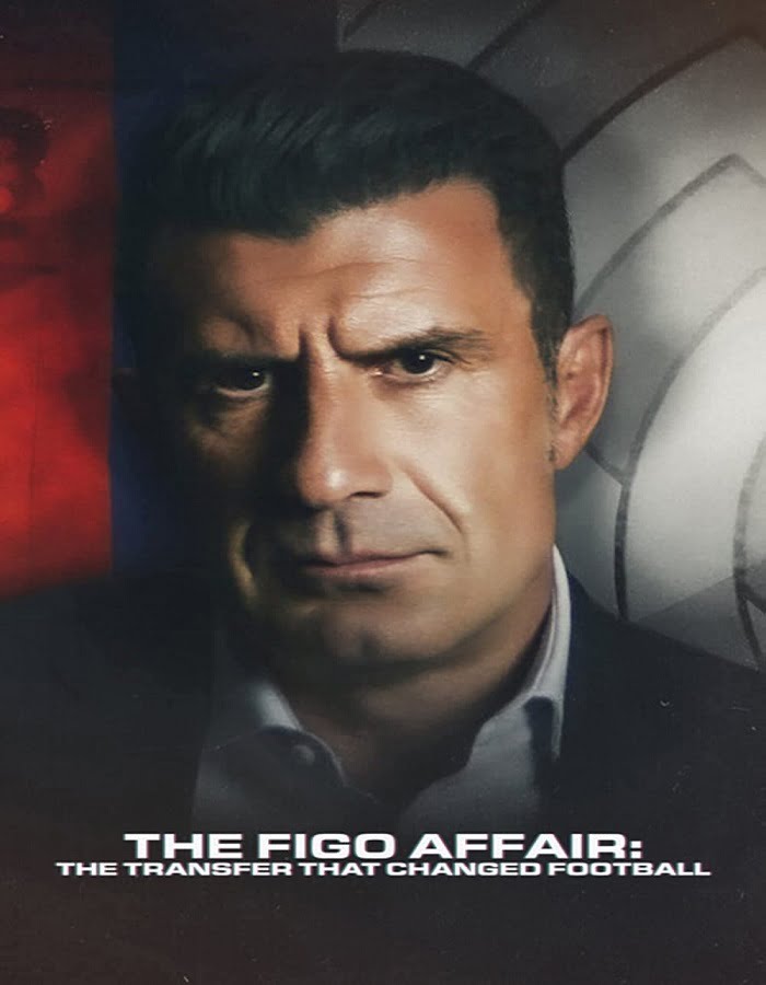 ดูหนัง The Figo Affair The Transfer that Changed Football (2022) หลุยส์ ฟีโก้ การย้ายทีมครั้งประวัติศาสตร์